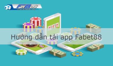 Hướng dẫn tải app Fabet88 uy tín, nhanh chóng nhất 