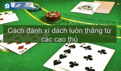  [Thắng đậm] Cách đánh xì dách luôn thắng từ các cao thủ