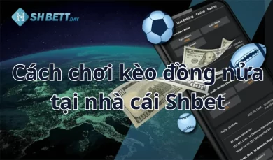 Cách chơi kèo đồng nửa tại nhà cái Shbet